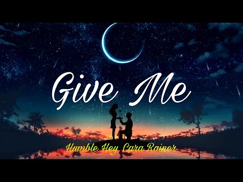 Give Me -Humble Hey, Cara Rainer (Lyrics video) Music that can make your day smiley and stress free