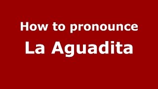 How to pronounce La Aguadita