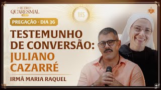 Conversion Testimony: Juliano Cazarré - Church Lent 36 days Sister Maria Raquel