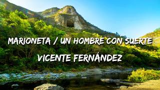 Vicente Fernández - Marioneta / Un Hombre Con Suerte (Texto/Lyrics)