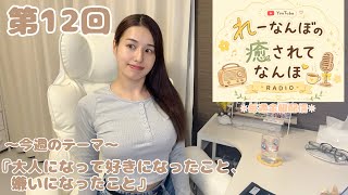 【雑談ラジオ】今週のテーマ「大人になってから好きになったこと、嫌いになったこと」｜『れーなんぼの癒されてなんぼ』#1２