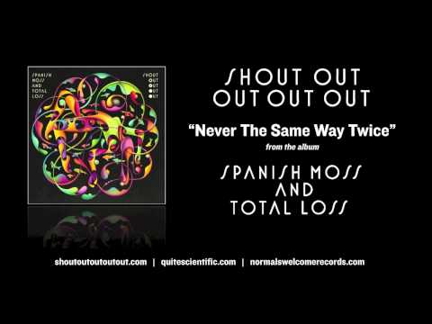 Shout Out Out Out Out - Never The Same Way Twice [Audio]