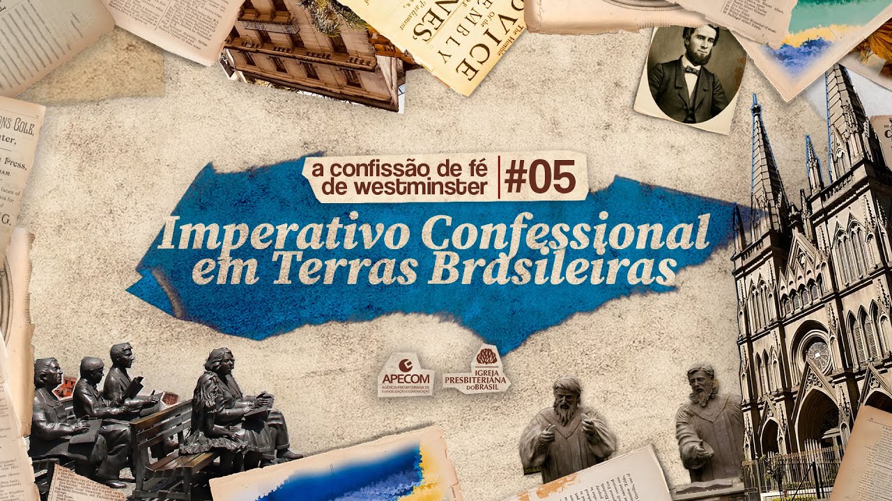 IMPERATIVO CONFESSIONAL em TERRAS BRASILEIRAS | A CONFISSÃO de FÉ de WESTMINSTER #05