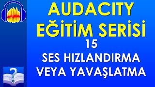 Audacity 15 - Ses Hızlandırma veya Yavaşlatma