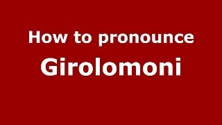 How to pronounce Girolomoni