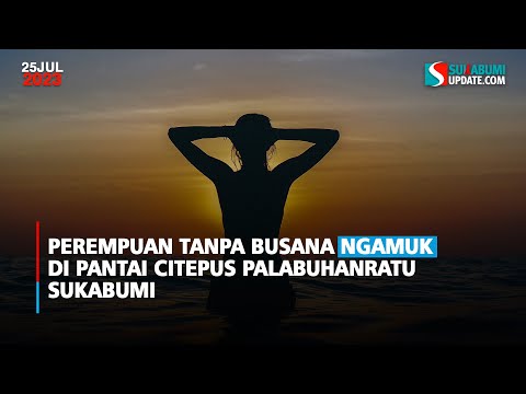 Perempuan Tanpa Busana Ngamuk di Pantai Citepus Palabuhanratu Sukabumi