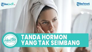 Kenali Tanda Hormon Tak Seimbang yang Bisa Picu Gangguan Kesehatan: Jerawat & Gairah Seks Menurun
