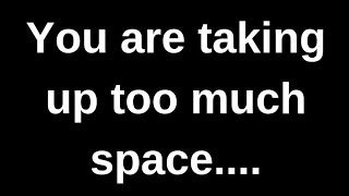 You are taking too much space....... love quotes  love messages love letter heartfelt messages