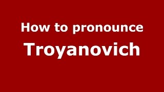 How to pronounce Troyanovich