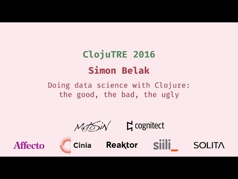 Doing data science with Clojure: the good, the bad, the ugly - Simon Belak