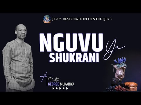 NGUVU YA SHUKRANI  || PASTOR GEORGE MUKABWA - JRC || 04/09/2022
