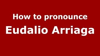 How to pronounce Eudalio Arriaga