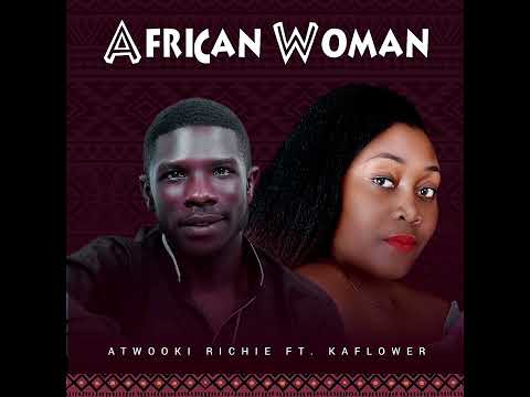 African Woman - Atwooki Richie Ft. Kaflower