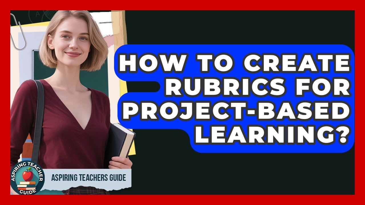How To Create Rubrics For Project-Based Learning? - Aspiring Teacher Guide