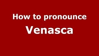 How to pronounce Venasca