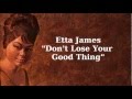 Don't Lose Your Good Thing ~ Etta James