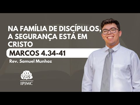 Marcos 4.34-41 | Na Família de Discípulos, a Segurança Está em Cristo | Rev. Samuel Munhoz