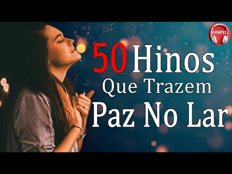50 Hinos Que Trazem Paz No Lar - As Melhores Músicas Gospel Para Ouvir 2023 - Louvores Para Oração