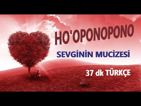 HO'OPONOPONO TÜRKÇE - SEVGİNİN MUCİZESİYLE ŞİFALANIN (37 dk)