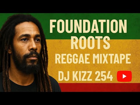 FOUNDATION ROOTS REGGAE MIXTAPE | DJ KIZZ 254