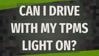 Can I drive with my TPMS light on?