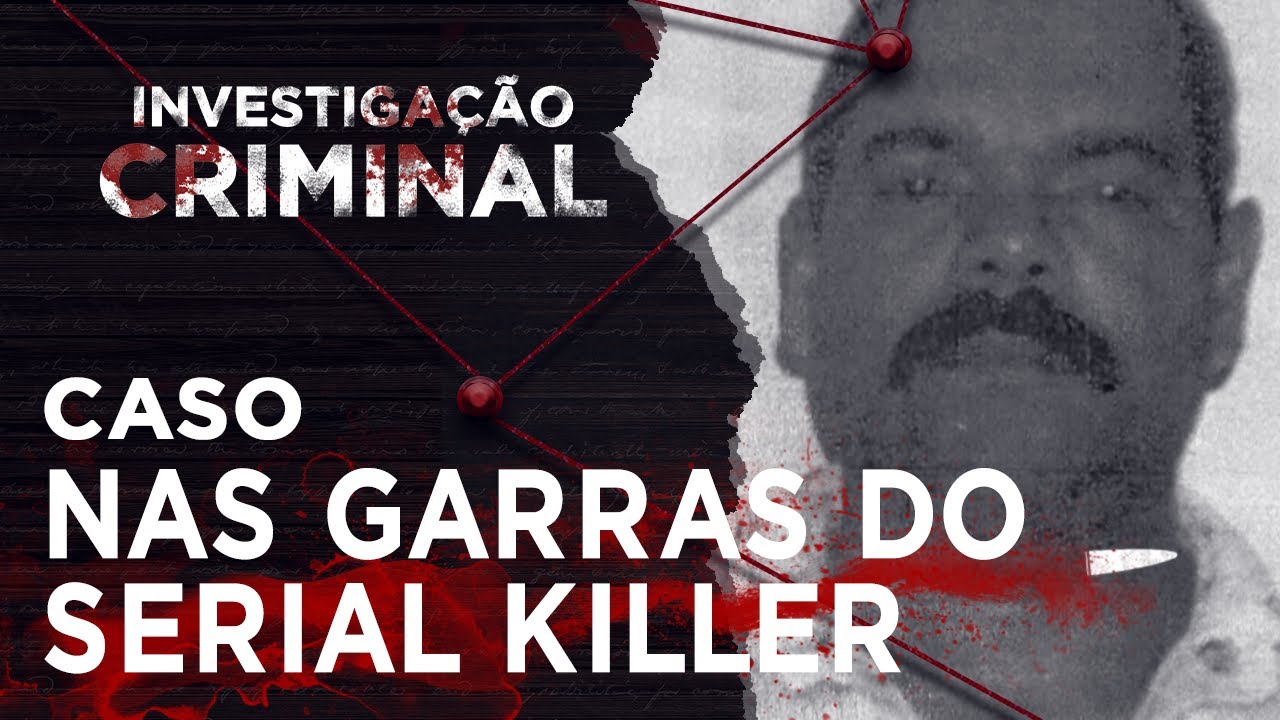 NAS GARRAS DO SERIAL KILLER - INVESTIGAÇÃO CRIMINAL