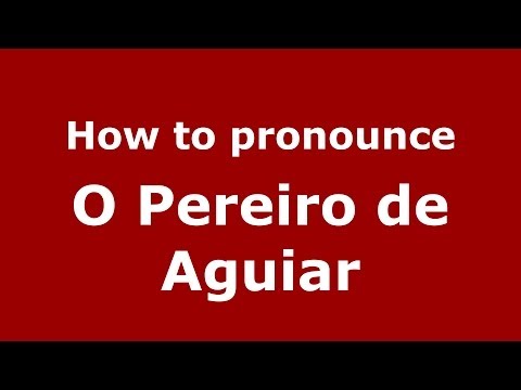 How to pronounce O Pereiro de Aguiar (Spanish/Spain) - PronounceNames.com