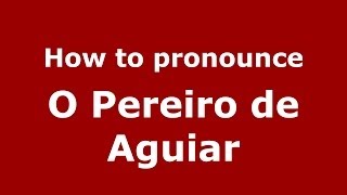 How to pronounce O Pereiro De Aguiar