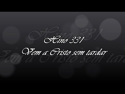 Hino 331- Vem a Cristo sem tardar