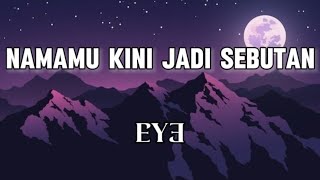 Download lagu EYE - Namamu Kini Jadi Sebutan | Lirik Lagu mp3