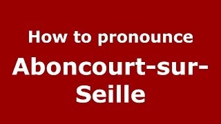 How to pronounce Aboncourt-Sur-Seille