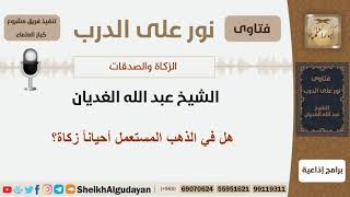 صورة هل في الذهب المستعمل أحياناً زكاة؟ الشيخ الغديان - مشروع كبار العلماء