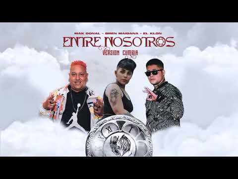 MAK DONAL , BREN MAIDANA , EL KLON - ENTRE NOSOTROS (VERSION CUMBIA)