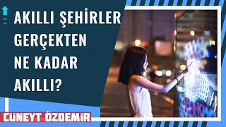 AKILLI ŞEHİRLER GERÇEKTEN NE KADAR AKILLI?