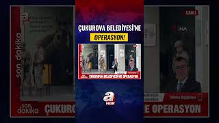 Çukurova Belediyesi'ne Operasyon! | A Haber