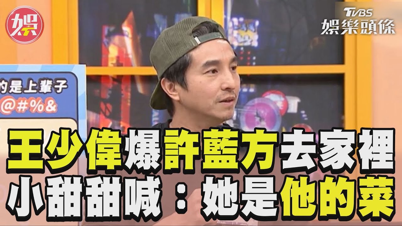 影音/龍年鴛鴦譜?王少偉自爆許藍芳來過家裡 小甜甜:Melody是他的菜