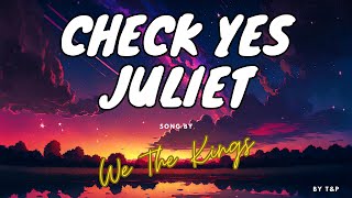 WE THE KINGS - CHECK YES JULIET LYRICS (BY T&amp;P)