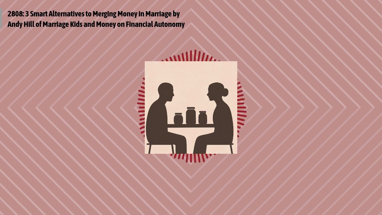 2808: 3 Smart Alternatives to Merging Money in Marriage by Andy Hill of Marriage Kids and Money...
