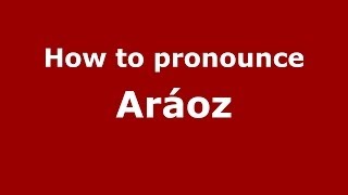 How to pronounce Aráoz