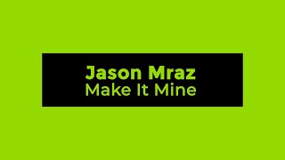 Jason Mraz - Make It Mine (Lyrics)