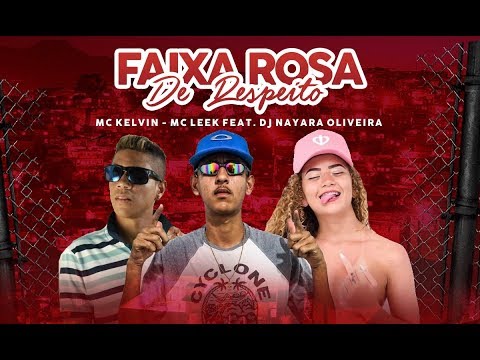 MC KELVIN, MC LEEK Feat. DJ NAYARA OLIVEIRA - FAIXA ROSA DE RESPEITO