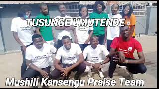 Mushili Kansengu Praise Team - Tusunge Umutende(Of