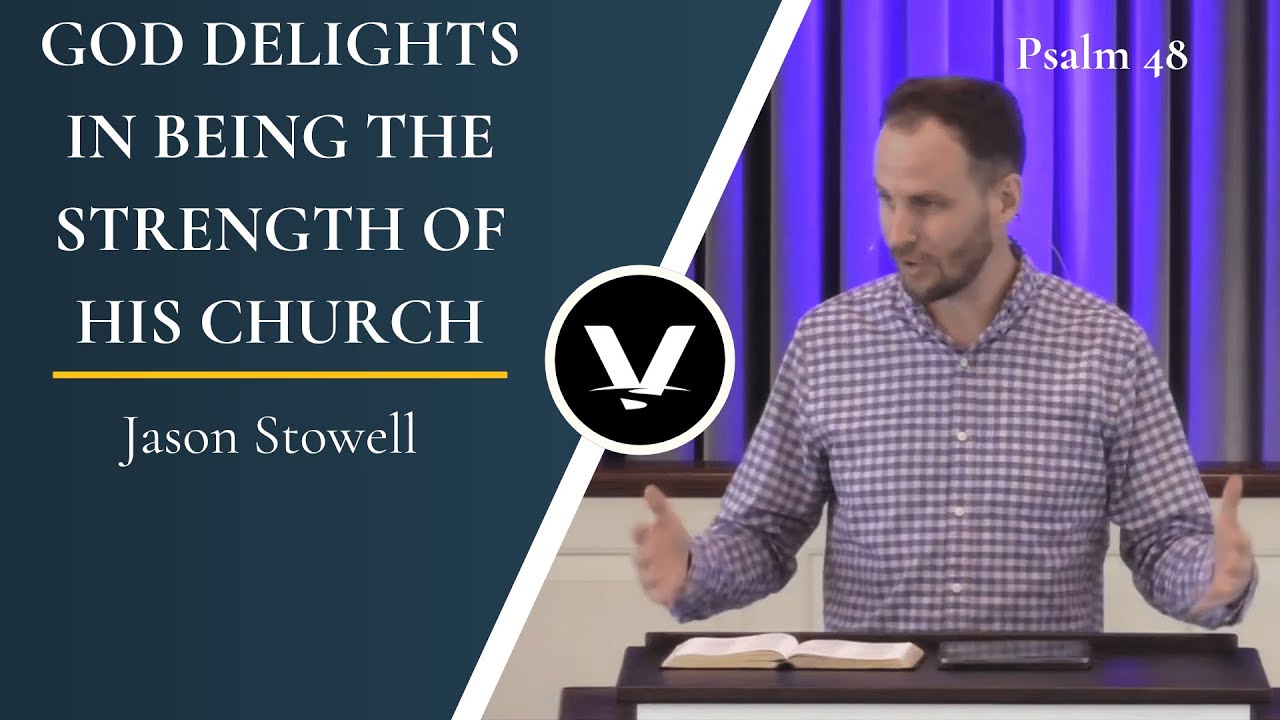 God Delights in Being the Strength of His Church | Jason Stowell | Psalm 48