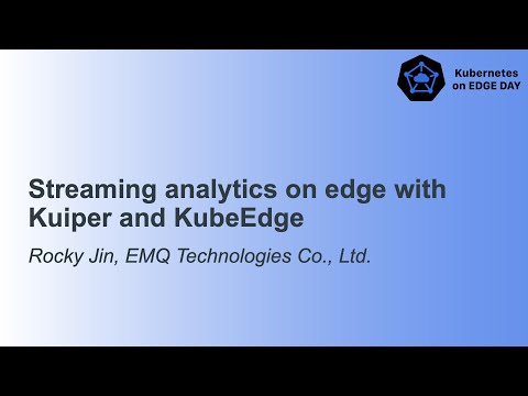 Streaming analytics on edge with Kuiper and KubeEdge - Rocky Jin, EMQ Technologies Co., Ltd.