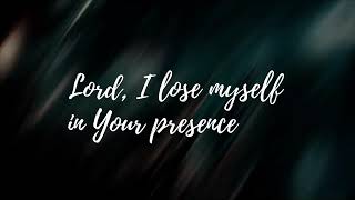 Lord I lose myself in your presence    lyrics