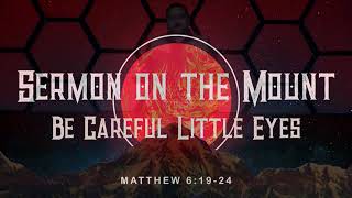 Sermon on the Mount - Week 5 - Be Careful Little Eyes