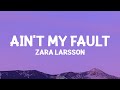 Zara Larsson Ain T My Fault Lyrics