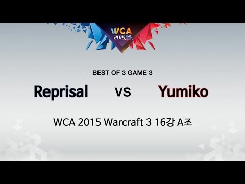 WCA 2015 Warcraft3 1일차 16강 A조 [ Reprisal vs Yumiko ] 3경기 151217
