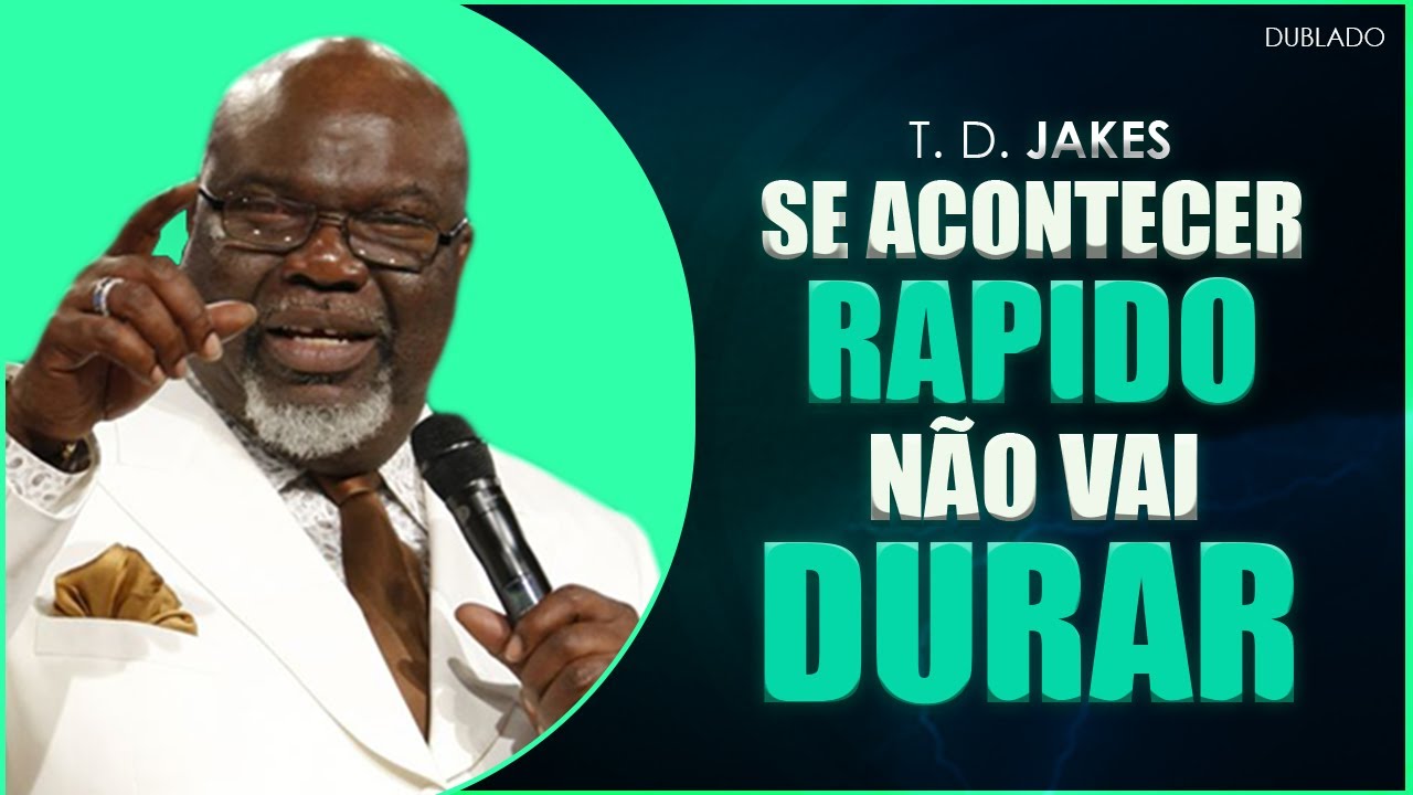 Se Acontecer Rápido não Vai Durar I T. D. Jakes Dublado