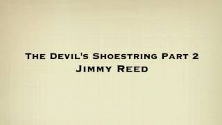 Jimmy Reed - The Devil's Shoestring Part 2